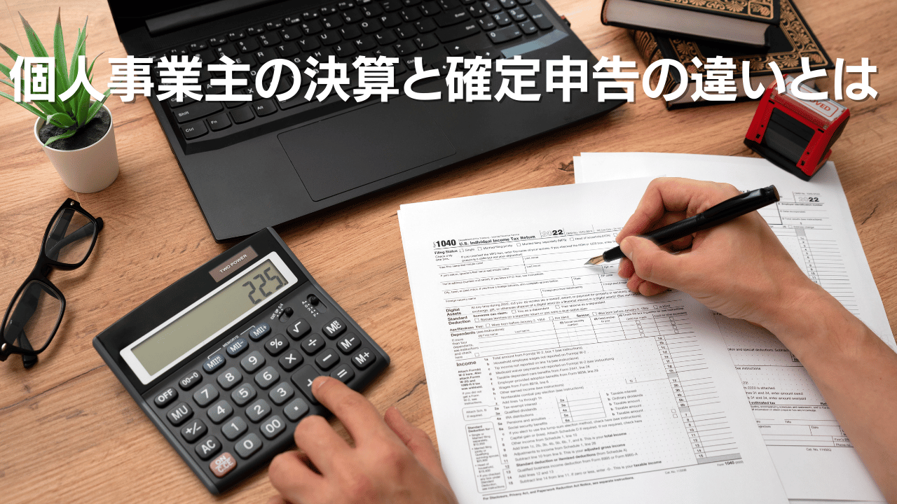個人事業主の決算と確定申告の違いとは