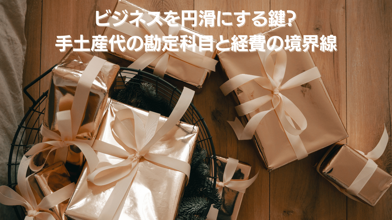 ビジネスを円滑にする鍵 手土産代の勘定科目と経費の境界線